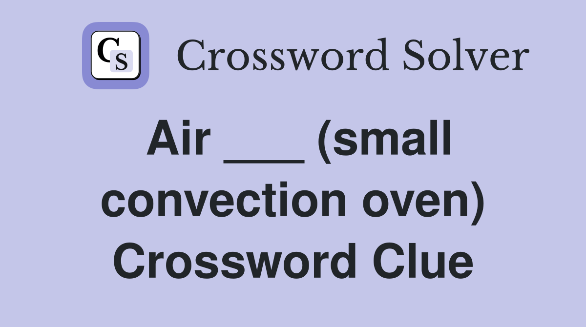 Air ___ (small convection oven) Crossword Clue Answers Crossword Solver